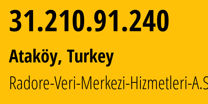 IP address 31.210.91.240 (Ataköy, Istanbul, Turkey) get location, coordinates on map, ISP provider AS42926 Radore-Veri-Merkezi-Hizmetleri-A.S. // who is provider of ip address 31.210.91.240, whose IP address