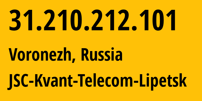IP address 31.210.212.101 (Voronezh, Voronezh Oblast, Russia) get location, coordinates on map, ISP provider AS43727 JSC-Kvant-Telecom-Lipetsk // who is provider of ip address 31.210.212.101, whose IP address