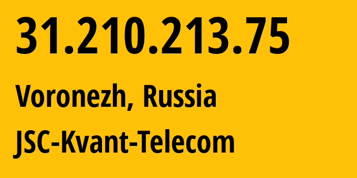 IP address 31.210.213.75 (Voronezh, Voronezh Oblast, Russia) get location, coordinates on map, ISP provider AS43727 JSC-Kvant-Telecom // who is provider of ip address 31.210.213.75, whose IP address