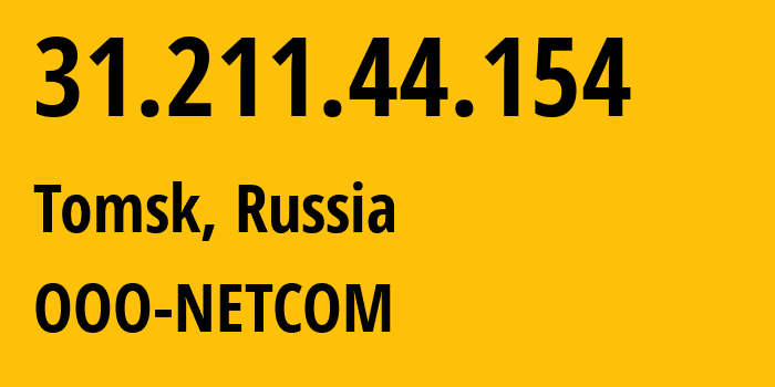 IP address 31.211.44.154 (Tomsk, Tomsk Oblast, Russia) get location, coordinates on map, ISP provider AS56707 OOO-NETCOM // who is provider of ip address 31.211.44.154, whose IP address