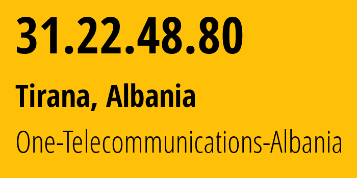IP address 31.22.48.80 (Tirana, Tirana, Albania) get location, coordinates on map, ISP provider AS50616 One-Telecommunications-Albania // who is provider of ip address 31.22.48.80, whose IP address