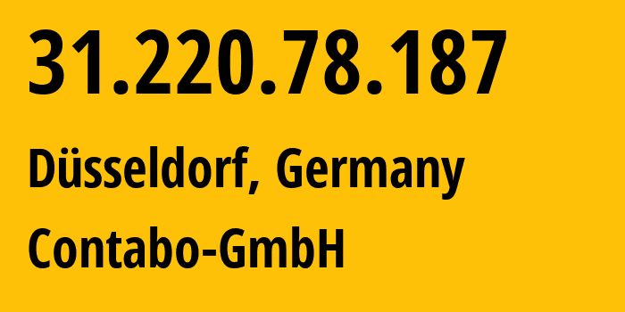 IP address 31.220.78.187 (Düsseldorf, North Rhine-Westphalia, Germany) get location, coordinates on map, ISP provider AS51167 Contabo-GmbH // who is provider of ip address 31.220.78.187, whose IP address