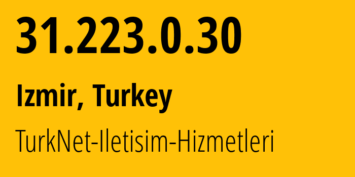 IP address 31.223.0.30 (Izmir, İzmir Province, Turkey) get location, coordinates on map, ISP provider AS12735 TurkNet-Iletisim-Hizmetleri // who is provider of ip address 31.223.0.30, whose IP address