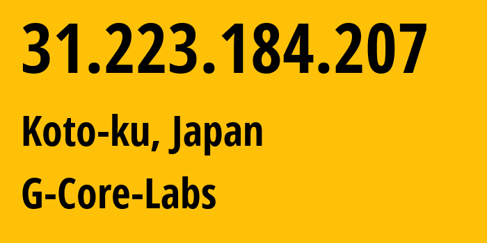 IP address 31.223.184.207 (Koto-ku, Tokyo, Japan) get location, coordinates on map, ISP provider AS199524 G-Core-Labs // who is provider of ip address 31.223.184.207, whose IP address