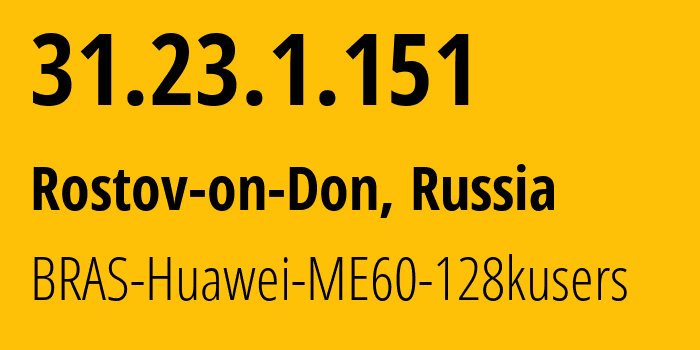 IP address 31.23.1.151 (Rostov-on-Don, Rostov Oblast, Russia) get location, coordinates on map, ISP provider AS12389 BRAS-Huawei-ME60-128kusers // who is provider of ip address 31.23.1.151, whose IP address