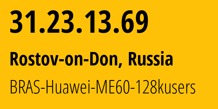 IP address 31.23.13.69 (Rostov-on-Don, Rostov Oblast, Russia) get location, coordinates on map, ISP provider AS12389 BRAS-Huawei-ME60-128kusers // who is provider of ip address 31.23.13.69, whose IP address