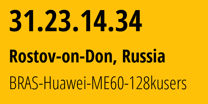 IP address 31.23.14.34 (Rostov-on-Don, Rostov Oblast, Russia) get location, coordinates on map, ISP provider AS12389 BRAS-Huawei-ME60-128kusers // who is provider of ip address 31.23.14.34, whose IP address