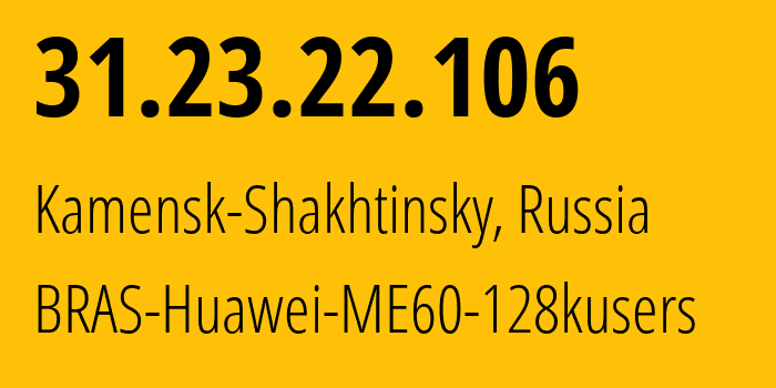 IP-адрес 31.23.22.106 (Каменск, Ростовская Область, Россия) определить местоположение, координаты на карте, ISP провайдер AS12389 BRAS-Huawei-ME60-128kusers // кто провайдер айпи-адреса 31.23.22.106