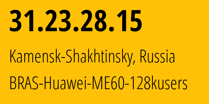 IP-адрес 31.23.28.15 (Каменск, Ростовская область, Россия) определить местоположение, координаты на карте, ISP провайдер AS12389 BRAS-Huawei-ME60-128kusers // кто провайдер айпи-адреса 31.23.28.15