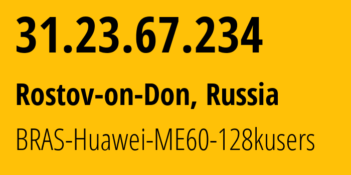 IP address 31.23.67.234 (Rostov-on-Don, Rostov Oblast, Russia) get location, coordinates on map, ISP provider AS12389 BRAS-Huawei-ME60-128kusers // who is provider of ip address 31.23.67.234, whose IP address