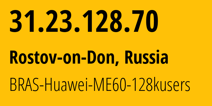 IP address 31.23.128.70 (Rostov-on-Don, Rostov Oblast, Russia) get location, coordinates on map, ISP provider AS12389 BRAS-Huawei-ME60-128kusers // who is provider of ip address 31.23.128.70, whose IP address