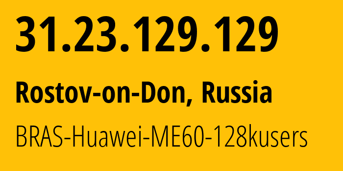 IP-адрес 31.23.129.129 (Ростов-на-Дону, Ростовская Область, Россия) определить местоположение, координаты на карте, ISP провайдер AS12389 BRAS-Huawei-ME60-128kusers // кто провайдер айпи-адреса 31.23.129.129