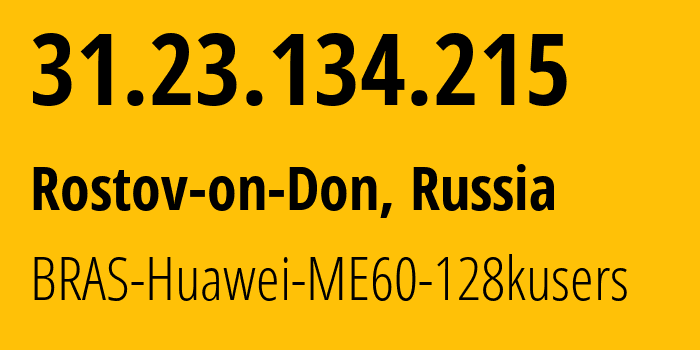 IP address 31.23.134.215 (Rostov-on-Don, Rostov Oblast, Russia) get location, coordinates on map, ISP provider AS12389 BRAS-Huawei-ME60-128kusers // who is provider of ip address 31.23.134.215, whose IP address