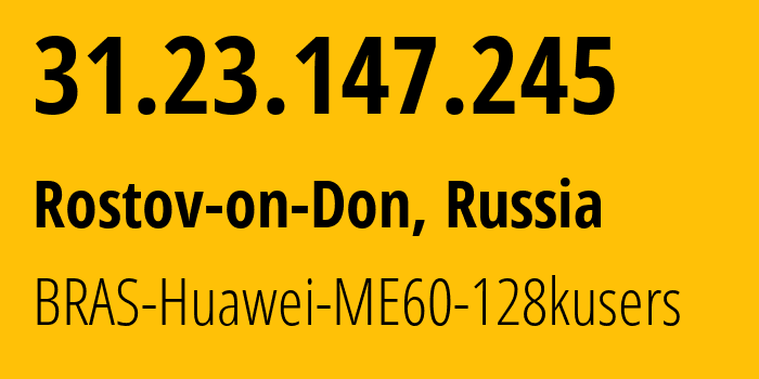 IP address 31.23.147.245 (Rostov-on-Don, Rostov Oblast, Russia) get location, coordinates on map, ISP provider AS12389 BRAS-Huawei-ME60-128kusers // who is provider of ip address 31.23.147.245, whose IP address