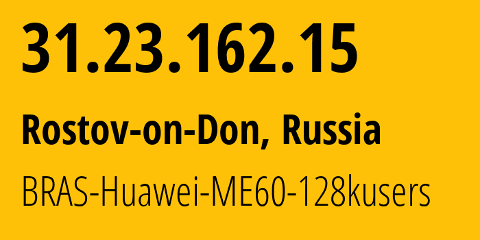 IP address 31.23.162.15 (Rostov-on-Don, Rostov Oblast, Russia) get location, coordinates on map, ISP provider AS12389 BRAS-Huawei-ME60-128kusers // who is provider of ip address 31.23.162.15, whose IP address