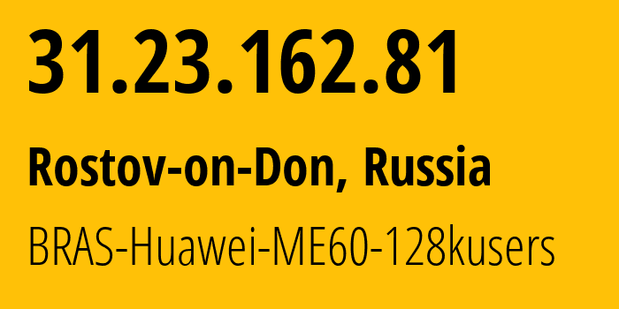 IP address 31.23.162.81 (Rostov-on-Don, Rostov Oblast, Russia) get location, coordinates on map, ISP provider AS12389 BRAS-Huawei-ME60-128kusers // who is provider of ip address 31.23.162.81, whose IP address