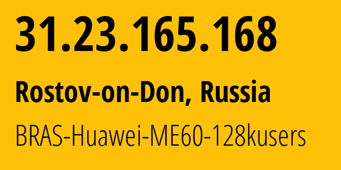 IP address 31.23.165.168 (Rostov-on-Don, Rostov Oblast, Russia) get location, coordinates on map, ISP provider AS12389 BRAS-Huawei-ME60-128kusers // who is provider of ip address 31.23.165.168, whose IP address