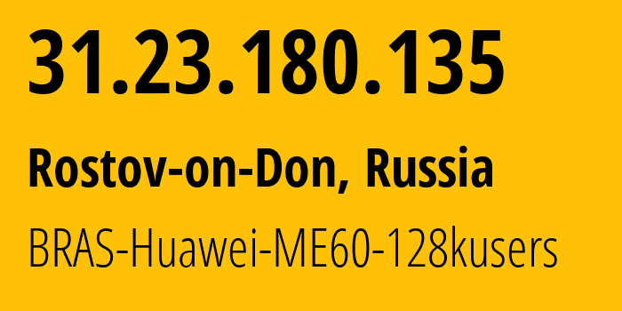 IP address 31.23.180.135 (Rostov-on-Don, Rostov Oblast, Russia) get location, coordinates on map, ISP provider AS12389 BRAS-Huawei-ME60-128kusers // who is provider of ip address 31.23.180.135, whose IP address