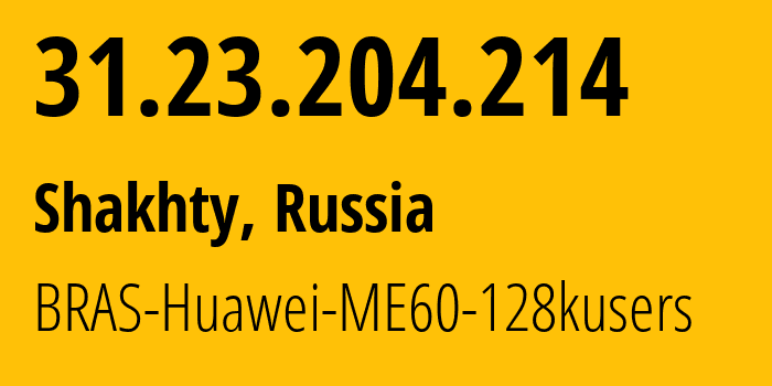 IP address 31.23.204.214 (Shakhty, Rostov Oblast, Russia) get location, coordinates on map, ISP provider AS12389 BRAS-Huawei-ME60-128kusers // who is provider of ip address 31.23.204.214, whose IP address