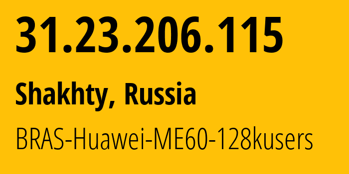 IP address 31.23.206.115 (Shakhty, Rostov Oblast, Russia) get location, coordinates on map, ISP provider AS12389 BRAS-Huawei-ME60-128kusers // who is provider of ip address 31.23.206.115, whose IP address