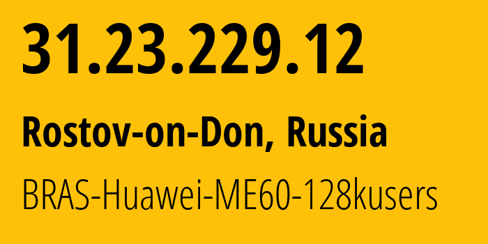 IP address 31.23.229.12 (Rostov-on-Don, Rostov Oblast, Russia) get location, coordinates on map, ISP provider AS12389 BRAS-Huawei-ME60-128kusers // who is provider of ip address 31.23.229.12, whose IP address