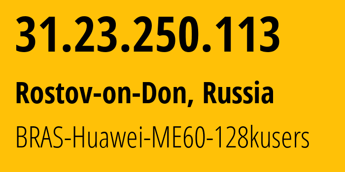 IP address 31.23.250.113 (Rostov-on-Don, Rostov Oblast, Russia) get location, coordinates on map, ISP provider AS12389 BRAS-Huawei-ME60-128kusers // who is provider of ip address 31.23.250.113, whose IP address