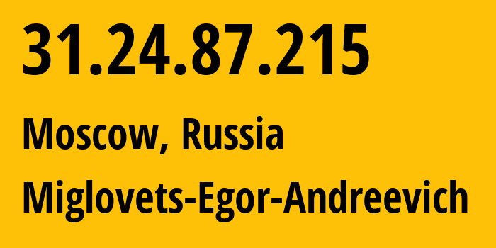 IP address 31.24.87.215 (Moscow, Moscow, Russia) get location, coordinates on map, ISP provider AS210546 Miglovets-Egor-Andreevich // who is provider of ip address 31.24.87.215, whose IP address