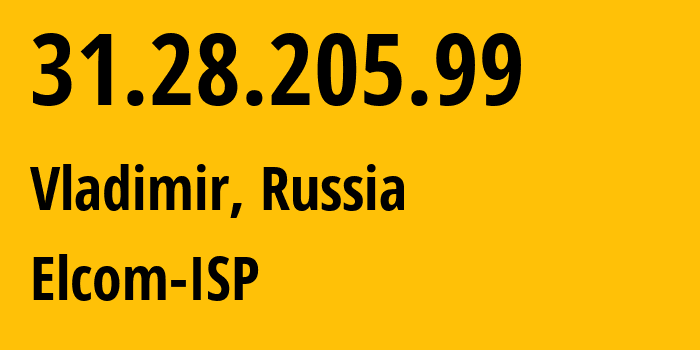 IP address 31.28.205.99 (Vladimir, Vladimir Oblast, Russia) get location, coordinates on map, ISP provider AS12389 Elcom-ISP // who is provider of ip address 31.28.205.99, whose IP address