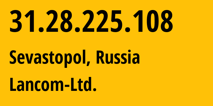 IP address 31.28.225.108 (Sevastopol, Sevastopol, Russia) get location, coordinates on map, ISP provider AS35816 Lancom-Ltd. // who is provider of ip address 31.28.225.108, whose IP address