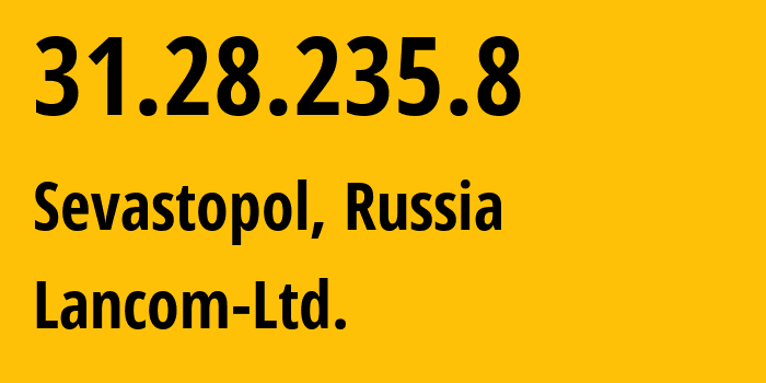 IP address 31.28.235.8 (Sevastopol, Sevastopol, Russia) get location, coordinates on map, ISP provider AS35816 Lancom-Ltd. // who is provider of ip address 31.28.235.8, whose IP address