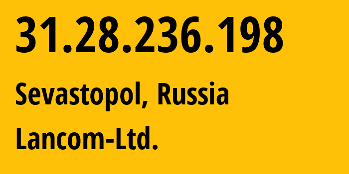 IP address 31.28.236.198 (Sevastopol, Sevastopol, Russia) get location, coordinates on map, ISP provider AS35816 Lancom-Ltd. // who is provider of ip address 31.28.236.198, whose IP address