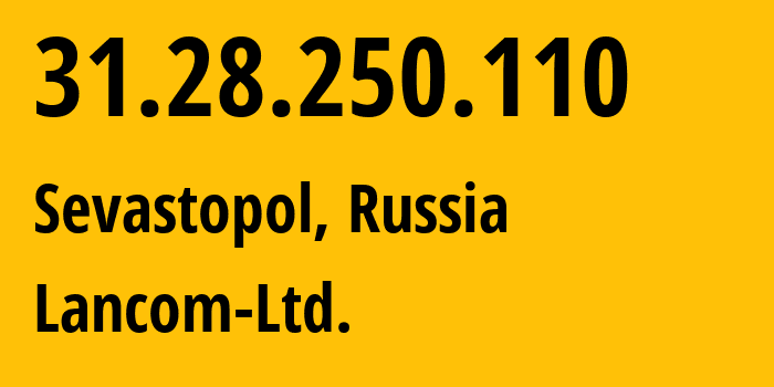 IP address 31.28.250.110 (Sevastopol, Sevastopol, Russia) get location, coordinates on map, ISP provider AS35816 Lancom-Ltd. // who is provider of ip address 31.28.250.110, whose IP address