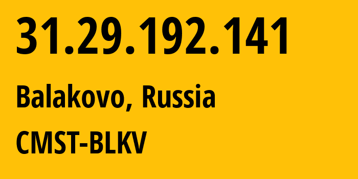 IP-адрес 31.29.192.141 (Балаково, Саратовская Область, Россия) определить местоположение, координаты на карте, ISP провайдер AS29190 CMST-BLKV // кто провайдер айпи-адреса 31.29.192.141