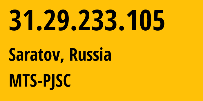 IP address 31.29.233.105 (Saratov, Saratov Oblast, Russia) get location, coordinates on map, ISP provider AS29190 MTS-PJSC // who is provider of ip address 31.29.233.105, whose IP address