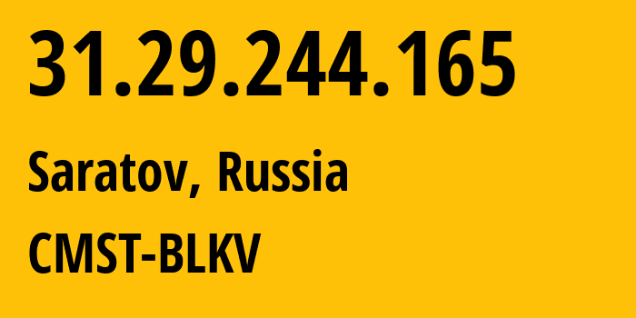 IP address 31.29.244.165 (Saratov, Saratov Oblast, Russia) get location, coordinates on map, ISP provider AS29190 CMST-BLKV // who is provider of ip address 31.29.244.165, whose IP address