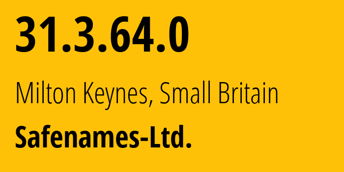 IP address 31.3.64.0 (Milton Keynes, England, Small Britain) get location, coordinates on map, ISP provider AS60819 Safenames-Ltd. // who is provider of ip address 31.3.64.0, whose IP address