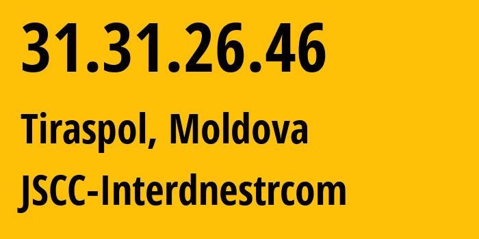 IP-адрес 31.31.26.46 (Тирасполь, Приднестровья, Молдавия) определить местоположение, координаты на карте, ISP провайдер AS1547 JSCC-Interdnestrcom // кто провайдер айпи-адреса 31.31.26.46