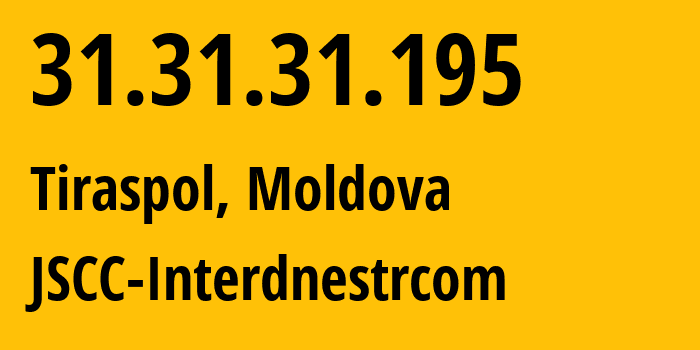 IP-адрес 31.31.31.195 (Тирасполь, Приднестровья, Молдавия) определить местоположение, координаты на карте, ISP провайдер AS1547 JSCC-Interdnestrcom // кто провайдер айпи-адреса 31.31.31.195