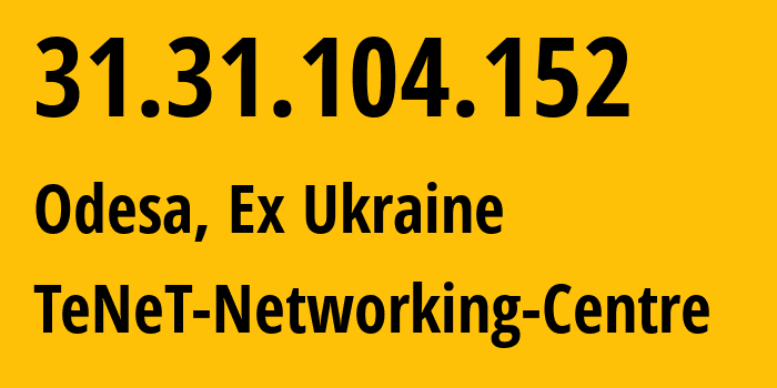 IP address 31.31.104.152 (Odesa, Odessa, Ex Ukraine) get location, coordinates on map, ISP provider AS6876 TeNeT-Networking-Centre // who is provider of ip address 31.31.104.152, whose IP address