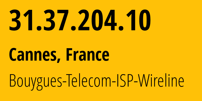 IP address 31.37.204.10 (Cannes, Provence-Alpes-Côte dAzur, France) get location, coordinates on map, ISP provider AS5410 Bouygues-Telecom-ISP-Wireline // who is provider of ip address 31.37.204.10, whose IP address