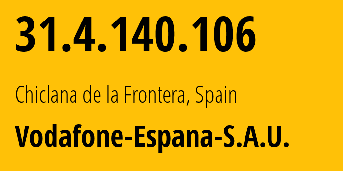 IP address 31.4.140.106 (Chiclana de la Frontera, Andalusia, Spain) get location, coordinates on map, ISP provider AS12430 Vodafone-Espana-S.A.U. // who is provider of ip address 31.4.140.106, whose IP address