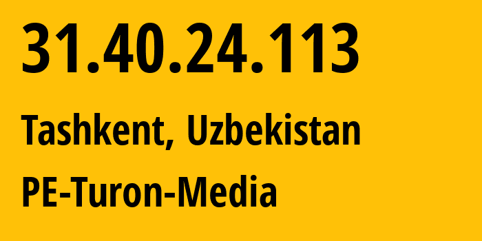 IP address 31.40.24.113 (Tashkent, Tashkent, Uzbekistan) get location, coordinates on map, ISP provider AS59668 PE-Turon-Media // who is provider of ip address 31.40.24.113, whose IP address