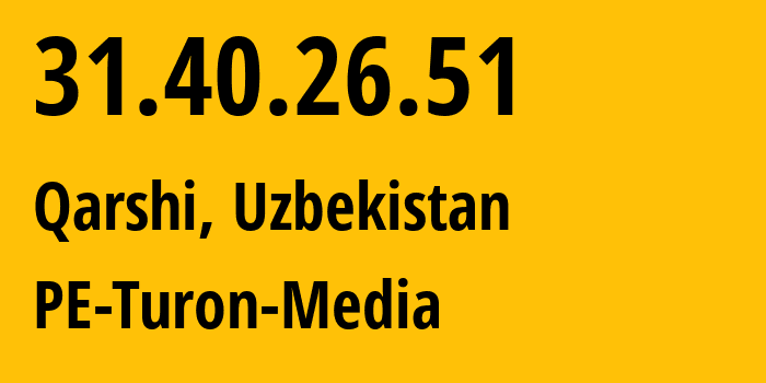 IP address 31.40.26.51 (Qarshi, Qashqadaryo, Uzbekistan) get location, coordinates on map, ISP provider AS59668 PE-Turon-Media // who is provider of ip address 31.40.26.51, whose IP address