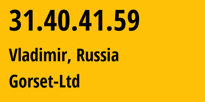 IP address 31.40.41.59 (Vladimir, Vladimir Oblast, Russia) get location, coordinates on map, ISP provider AS49776 Gorset-Ltd // who is provider of ip address 31.40.41.59, whose IP address