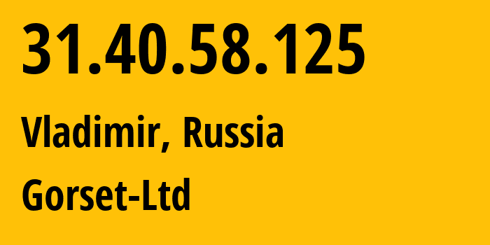 IP address 31.40.58.125 (Vladimir, Vladimir Oblast, Russia) get location, coordinates on map, ISP provider AS49776 Gorset-Ltd // who is provider of ip address 31.40.58.125, whose IP address