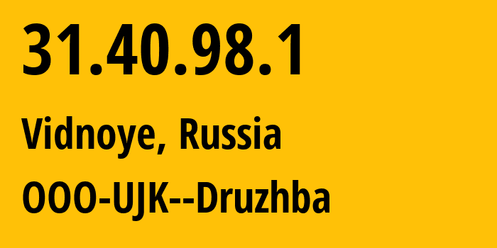 IP address 31.40.98.1 (Vidnoye, Moscow Oblast, Russia) get location, coordinates on map, ISP provider AS56779 OOO-UJK--Druzhba // who is provider of ip address 31.40.98.1, whose IP address