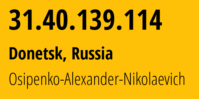 IP address 31.40.139.114 (Donetsk, Donetsk Peoples Republic, Russia) get location, coordinates on map, ISP provider AS213191 Osipenko-Alexander-Nikolaevich // who is provider of ip address 31.40.139.114, whose IP address