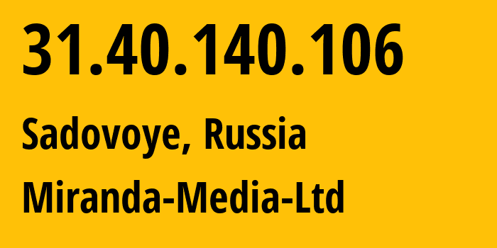 IP address 31.40.140.106 (Sadovoye, Adygeya Republic, Russia) get location, coordinates on map, ISP provider AS201776 Miranda-Media-Ltd // who is provider of ip address 31.40.140.106, whose IP address