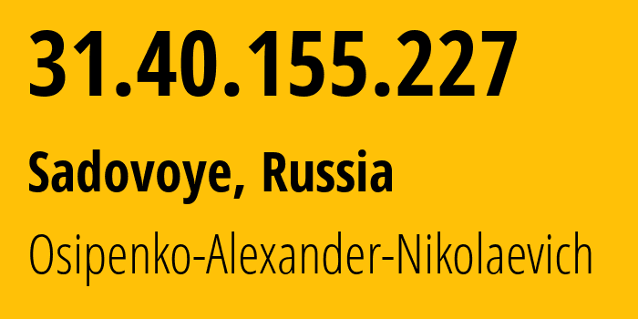 IP address 31.40.155.227 (Sadovoye, Adygeya Republic, Russia) get location, coordinates on map, ISP provider AS39529 Osipenko-Alexander-Nikolaevich // who is provider of ip address 31.40.155.227, whose IP address