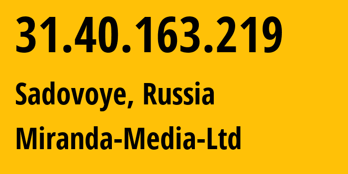 IP address 31.40.163.219 (Sadovoye, Adygeya Republic, Russia) get location, coordinates on map, ISP provider AS201776 Miranda-Media-Ltd // who is provider of ip address 31.40.163.219, whose IP address